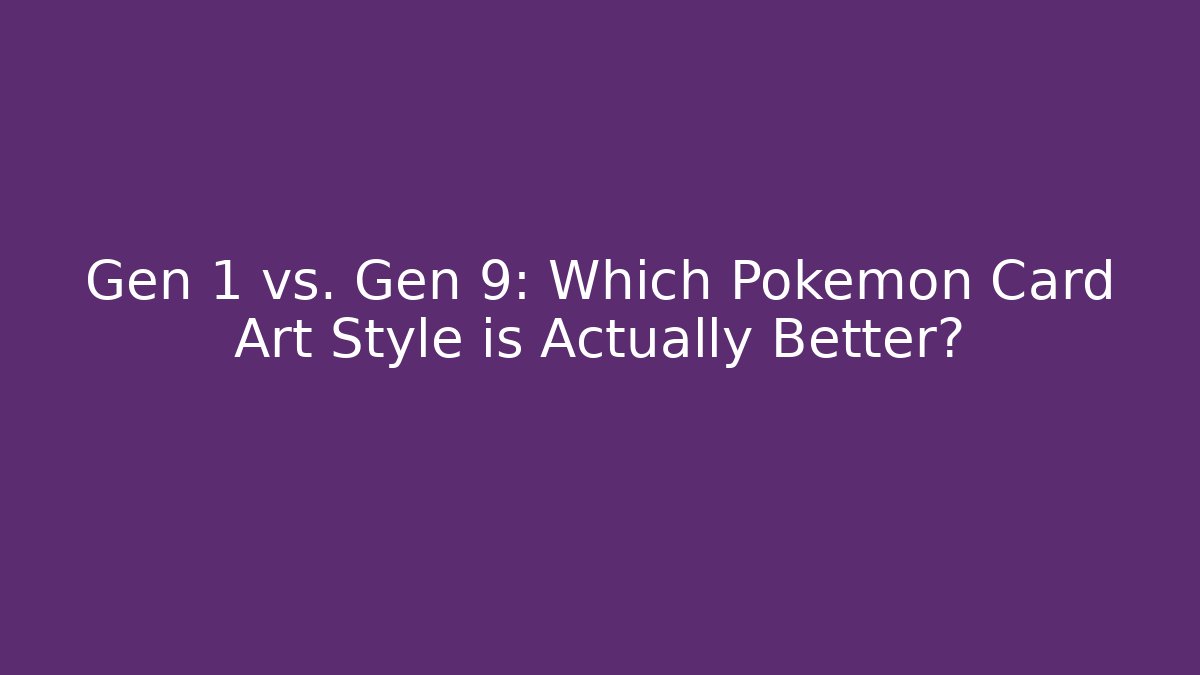 Gen 1 vs. Gen 9: Which Pokémon Card Art Style is Actually Better?