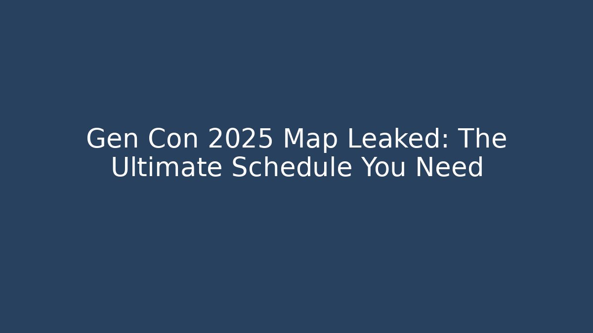 Gen Con 2025 Map Leaked: The Ultimate Schedule You Need