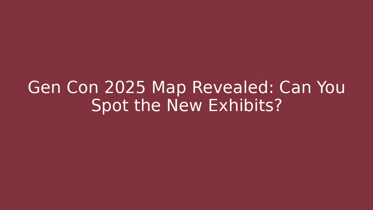 Gen Con 2025 Map Revealed: Can You Spot the New Exhibits?