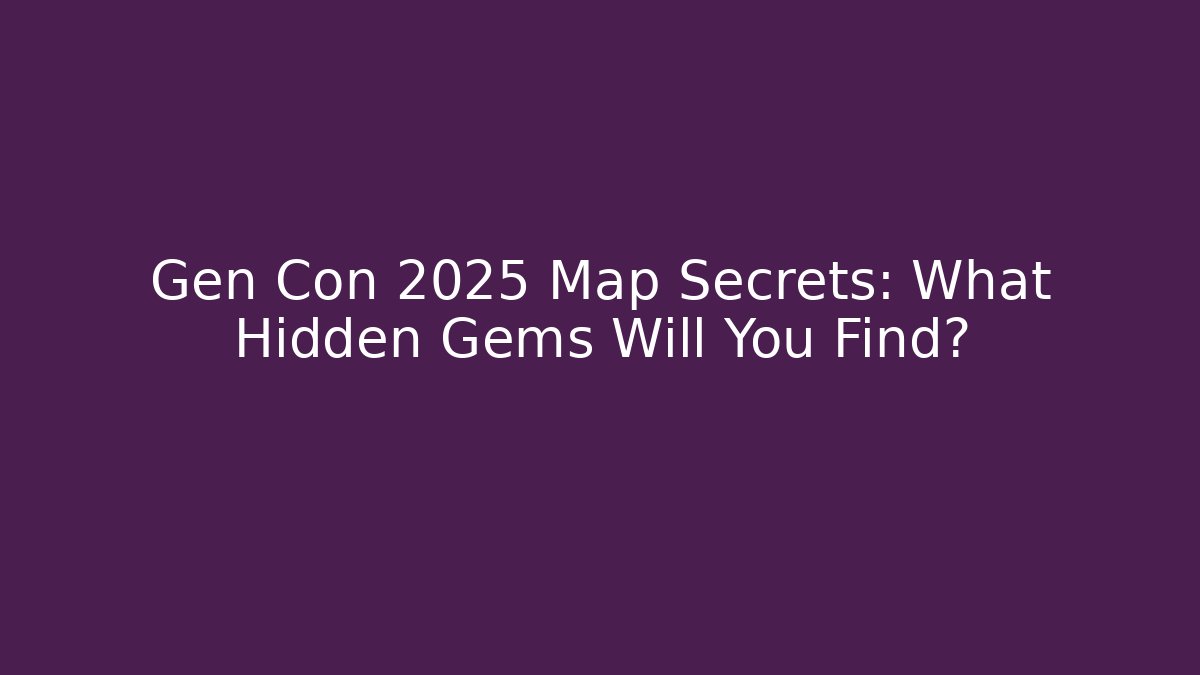 Gen Con 2025 Map Secrets: What Hidden Gems Will You Find?