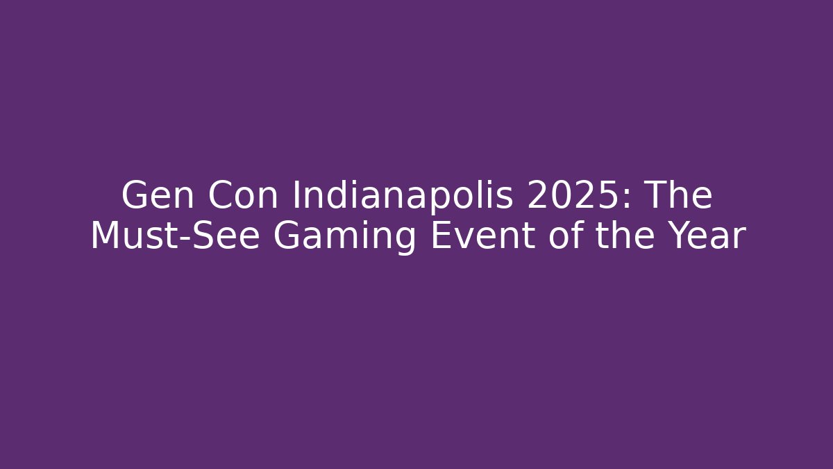 Gen Con Indianapolis 2025: The Must-See Gaming Event of the Year
