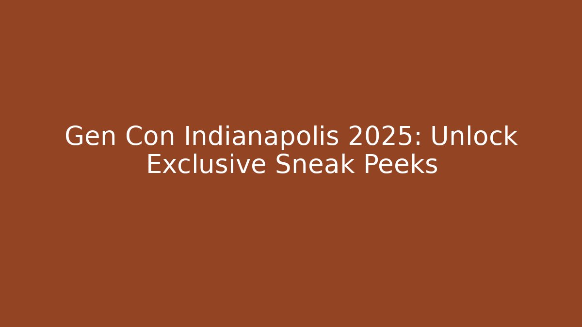 Gen Con Indianapolis 2025: Unlock Exclusive Sneak Peeks