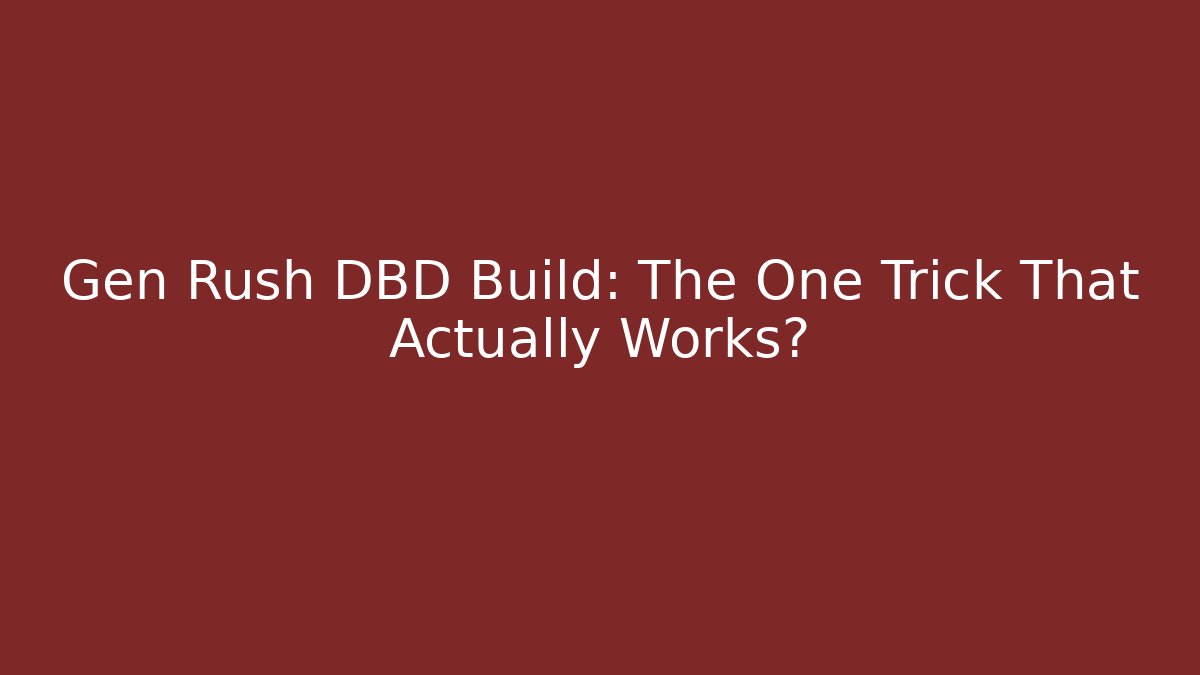 Gen Rush DBD Build: The One Trick That Actually Works?