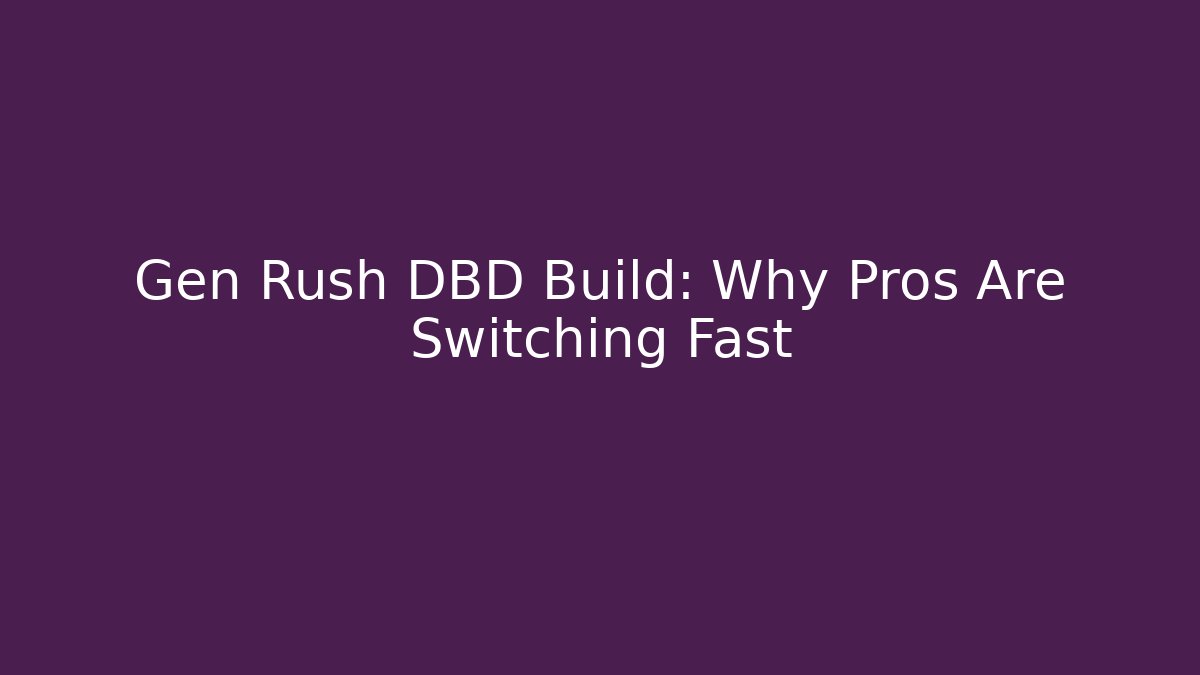 Gen Rush DBD Build: Why Pros Are Switching Fast