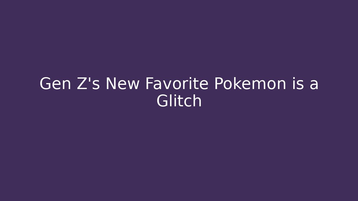 Gen Z's New Favorite Pokémon is a Glitch