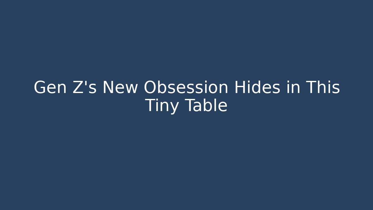 Gen Z's New Obsession Hides in This Tiny Table