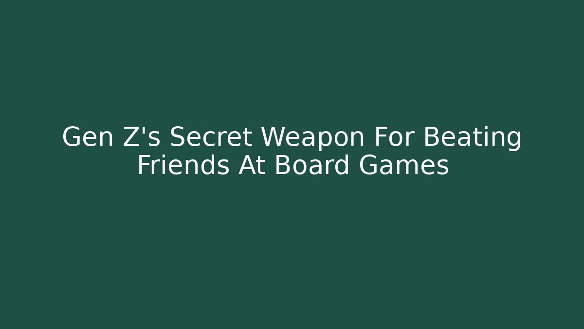 Gen Z's Secret Weapon For Beating Friends At Board Games