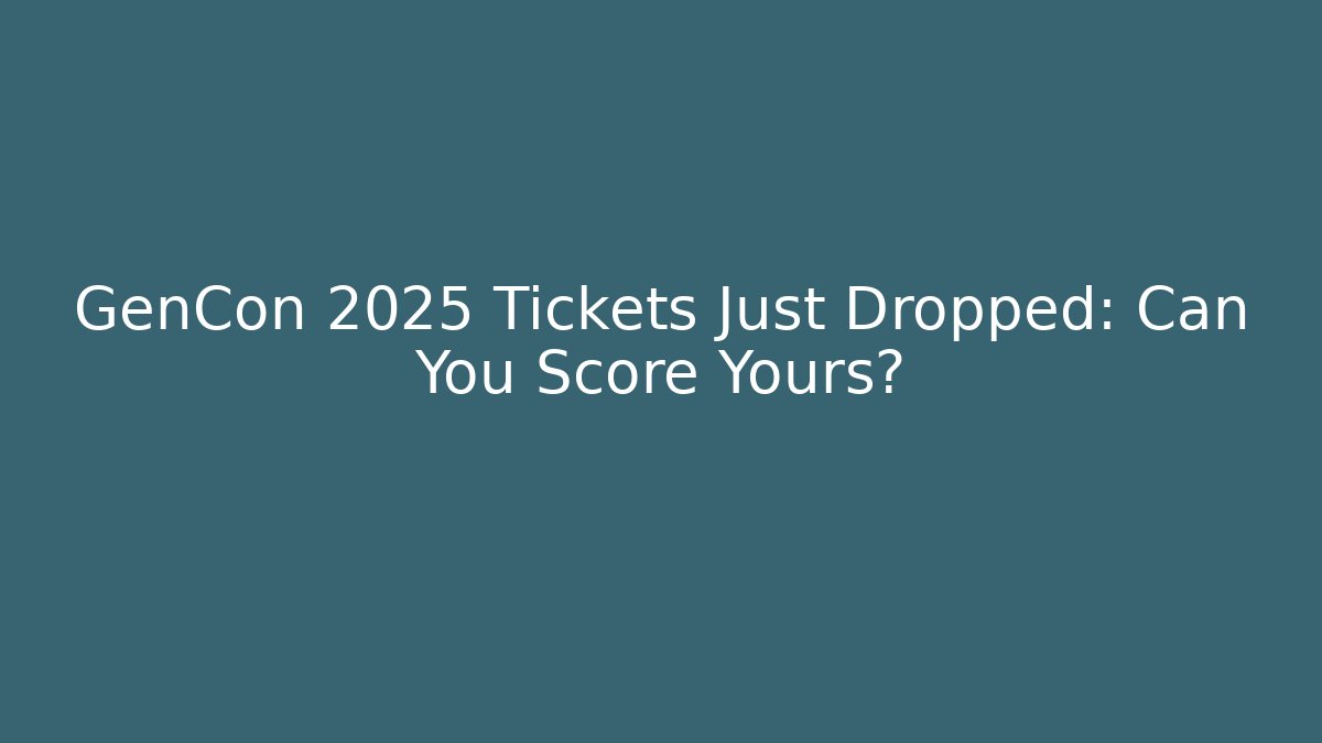 GenCon 2025 Tickets Just Dropped: Can You Score Yours?