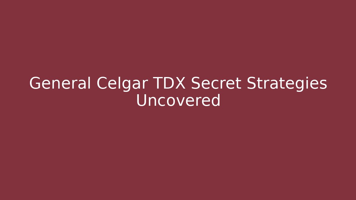 General Celgar TDX Secret Strategies Uncovered