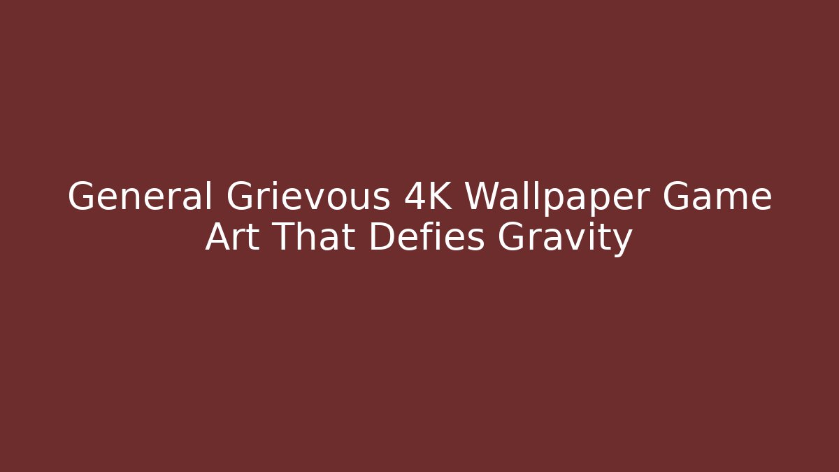 General Grievous 4K Wallpaper Game Art That Defies Gravity