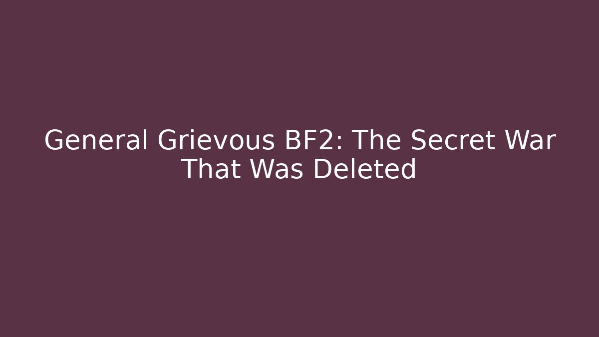 General Grievous BF2: The Secret War That Was Deleted