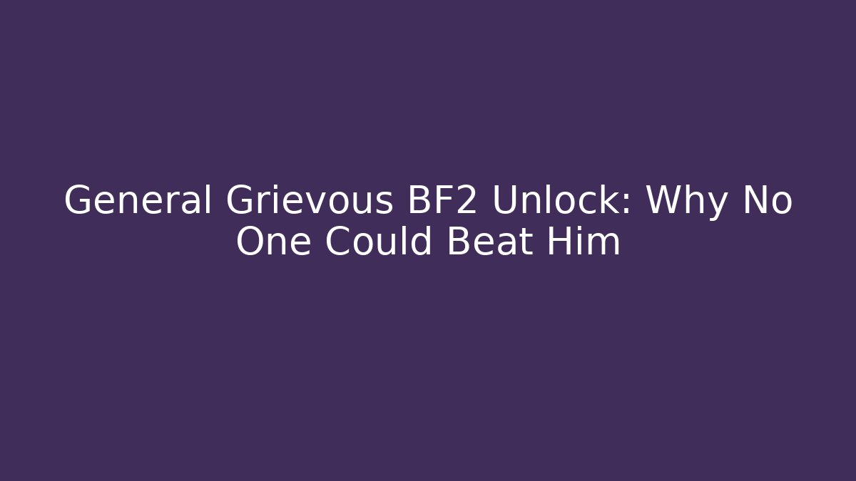 General Grievous BF2 Unlock: Why No One Could Beat Him