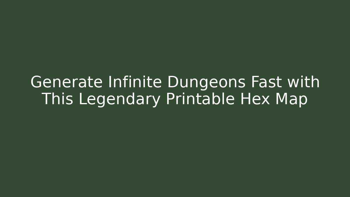 Generate Infinite Dungeons Fast with This Legendary Printable Hex Map