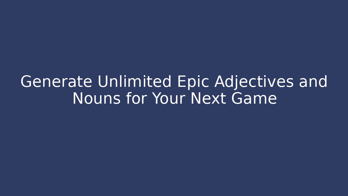 Generate Unlimited Epic Adjectives and Nouns for Your Next Game