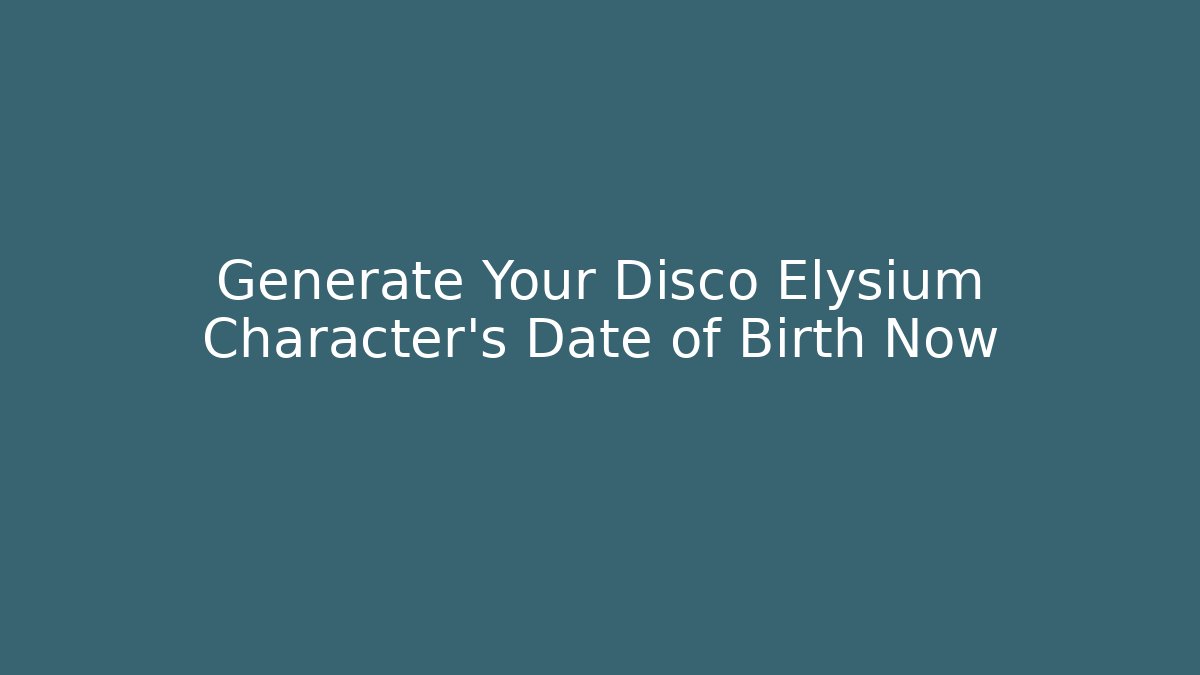 Generate Your Disco Elysium Character's Date of Birth Now