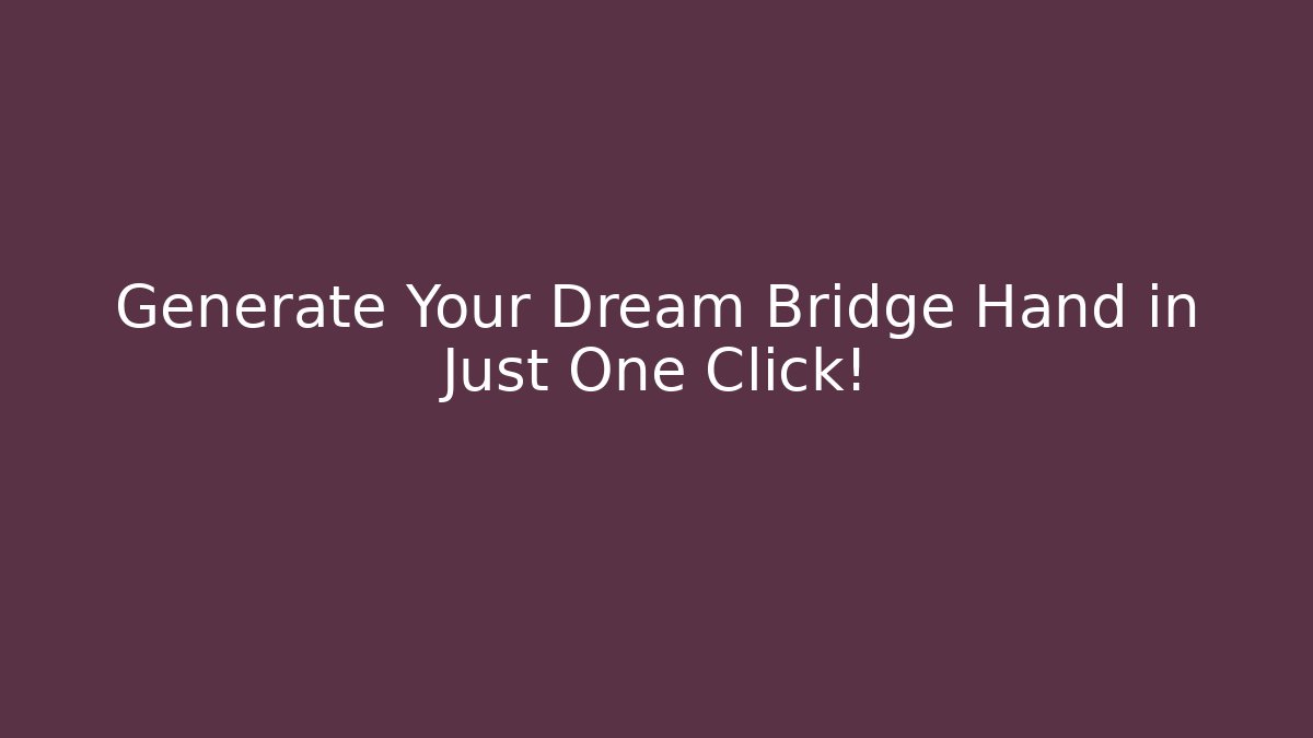 Generate Your Dream Bridge Hand in Just One Click!