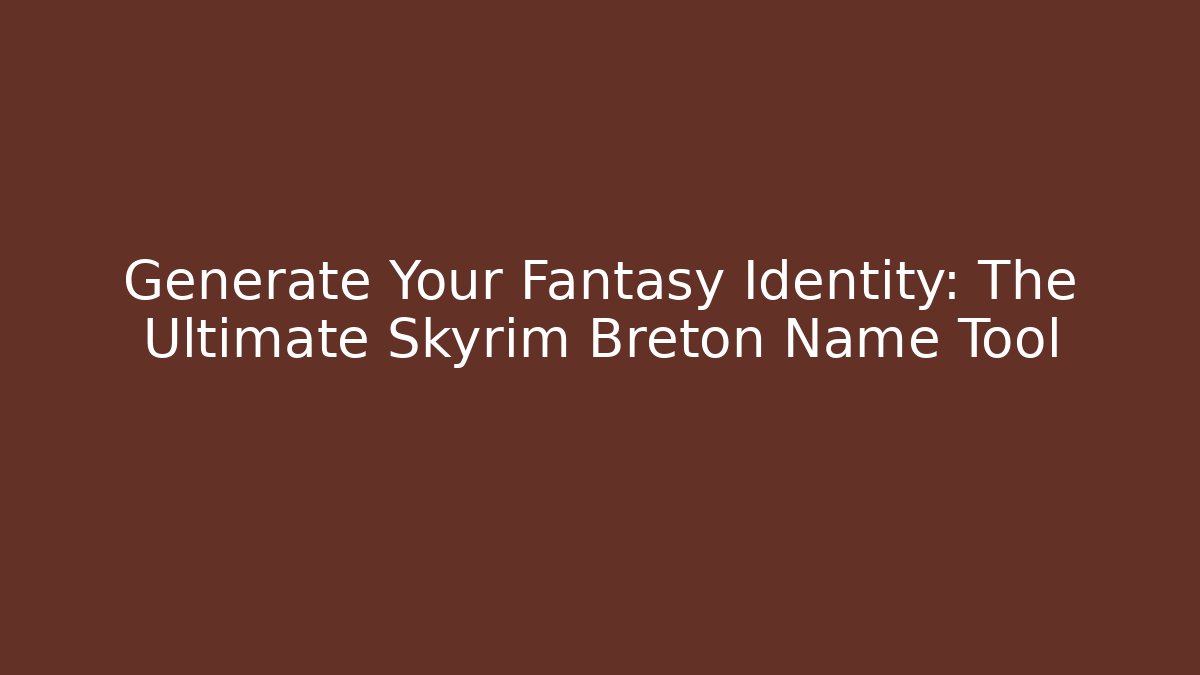 Generate Your Fantasy Identity: The Ultimate Skyrim Breton Name Tool - Critter Realm