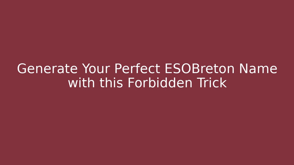 Generate Your Perfect ESOBreton Name with this Forbidden Trick
