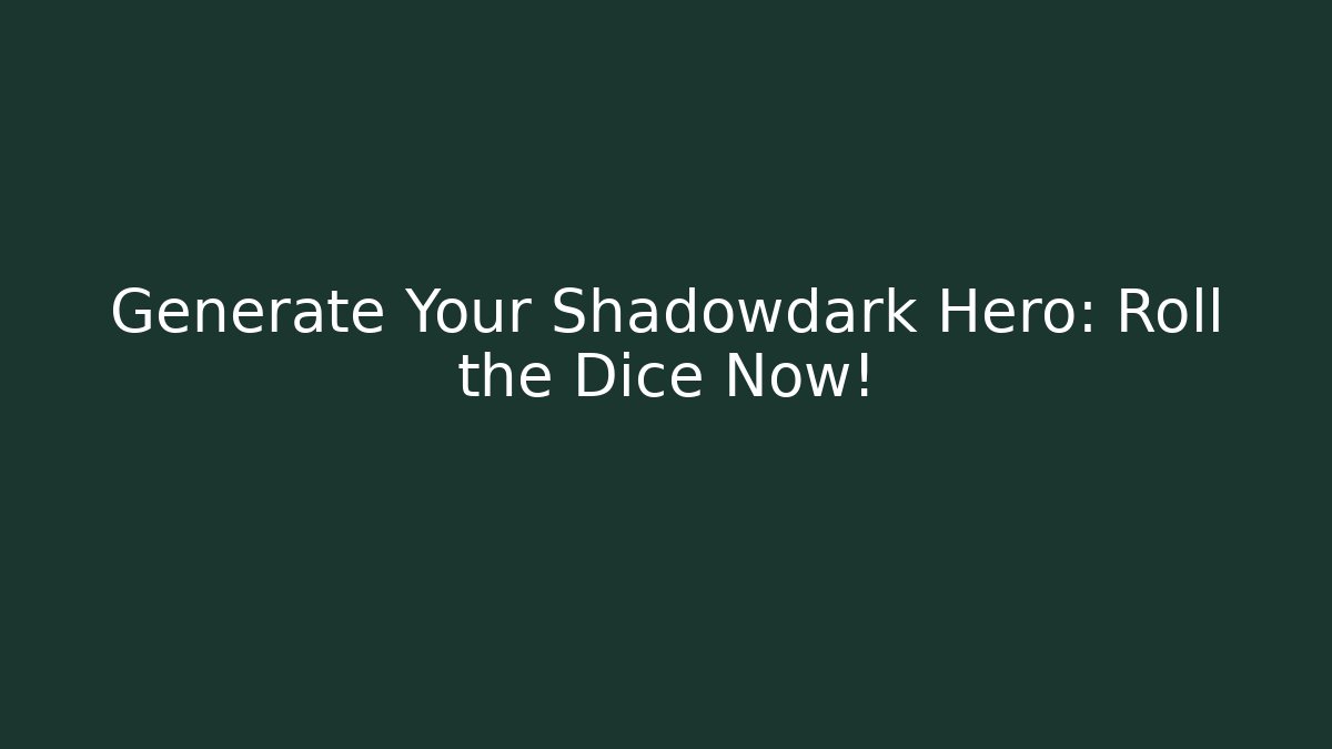 Generate Your Shadowdark Hero: Roll the Dice Now!