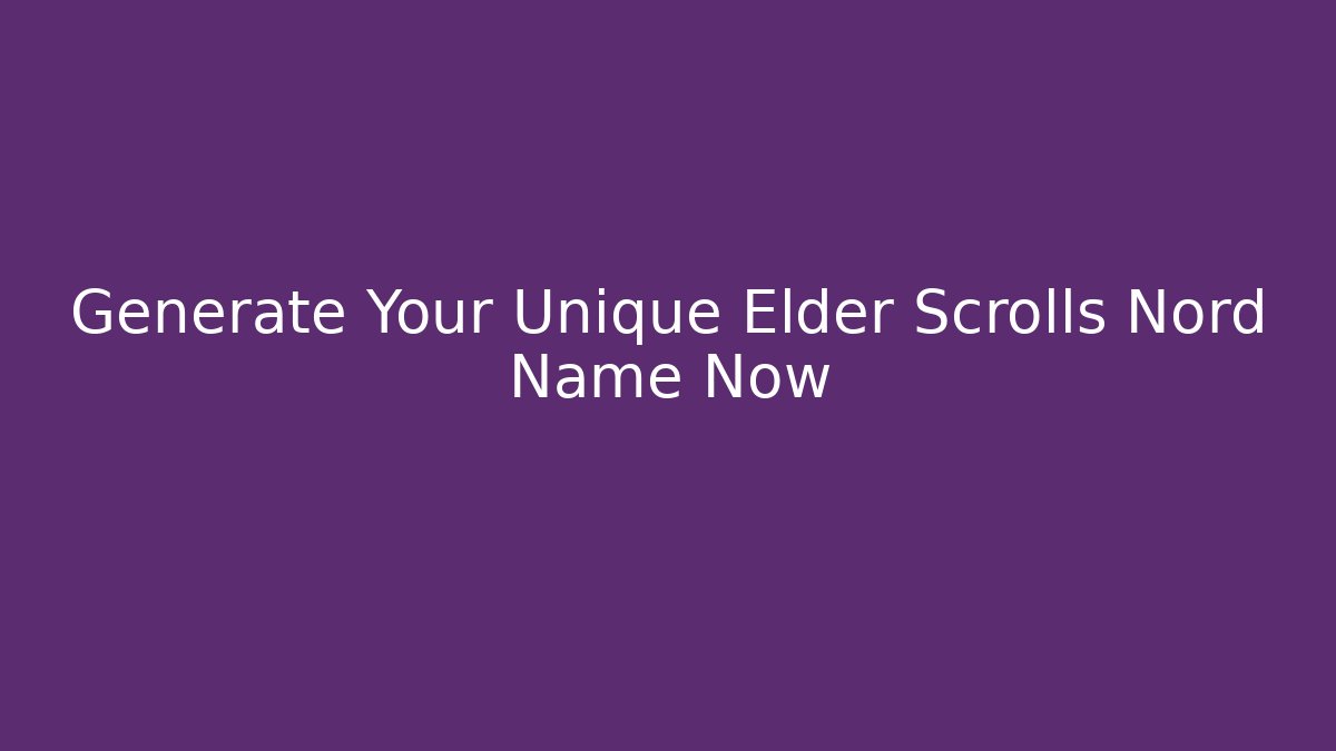 Generate Your Unique Elder Scrolls Nord Name Now - Critter Realm