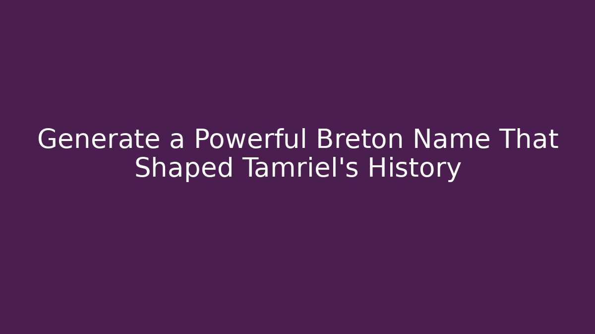 Generate a Powerful Breton Name That Shaped Tamriel's History