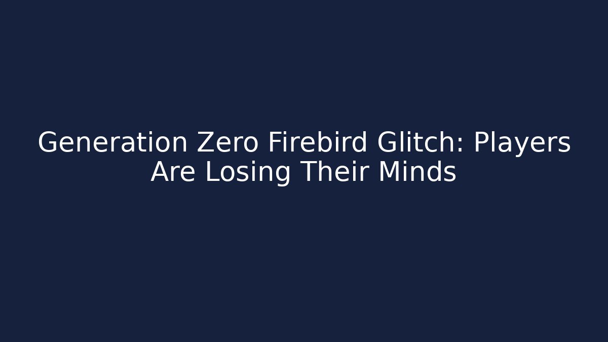 Generation Zero Firebird Glitch: Players Are Losing Their Minds - Critter Realm