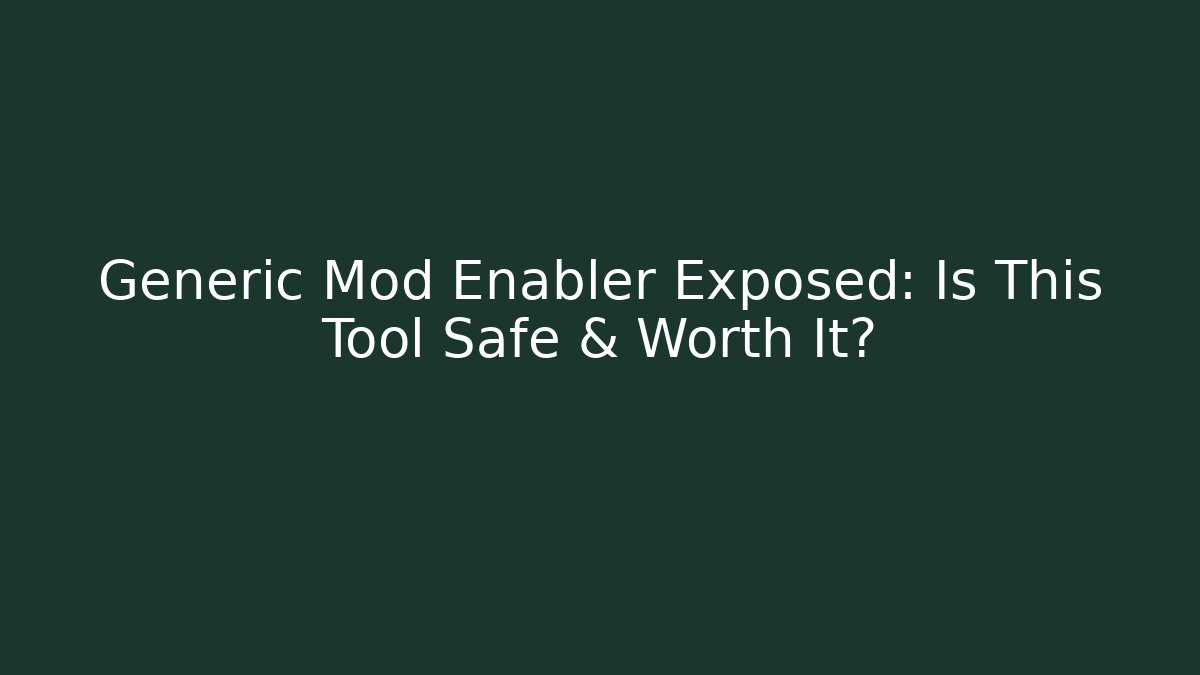 Generic Mod Enabler Exposed: Is This Tool Safe & Worth It?