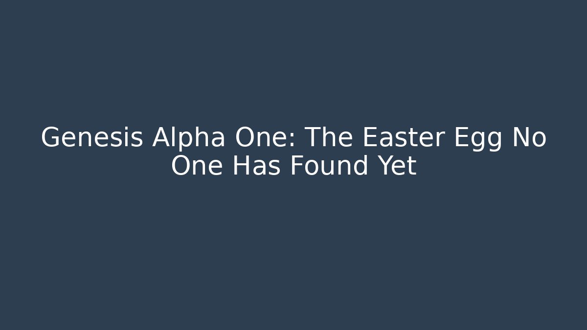 Genesis Alpha One: The Easter Egg No One Has Found Yet