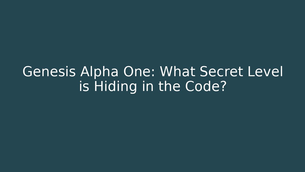 Genesis Alpha One: What Secret Level is Hiding in the Code?