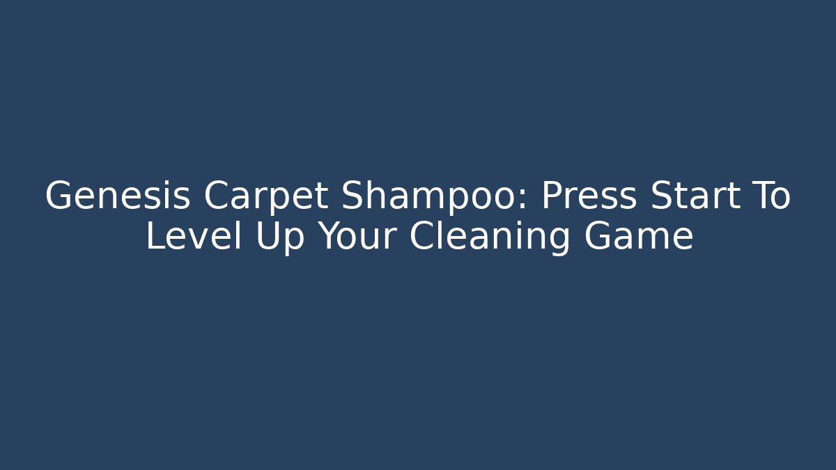 Genesis Carpet Shampoo: Press Start To Level Up Your Cleaning Game
