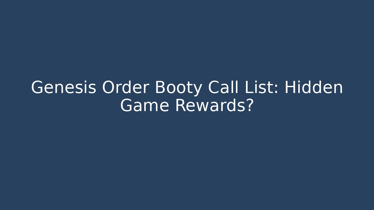 Genesis Order Booty Call List: Hidden Game Rewards?