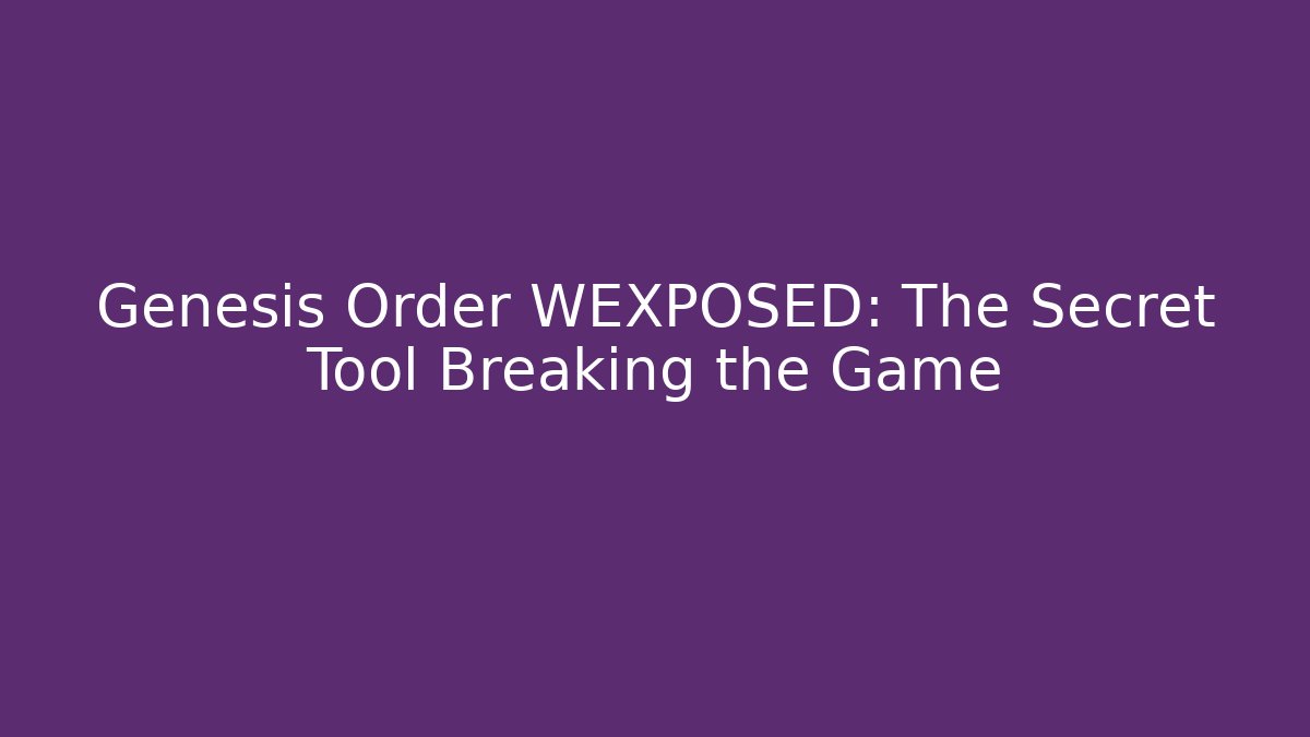 Genesis Order WEXPOSED: The Secret Tool Breaking the Game