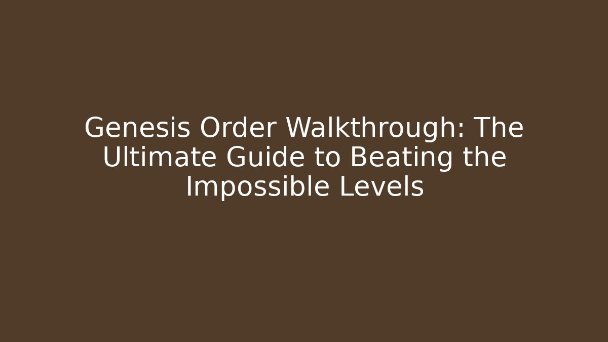 Genesis Order Walkthrough: The Ultimate Guide to Beating the Impossible Levels - Critter Realm