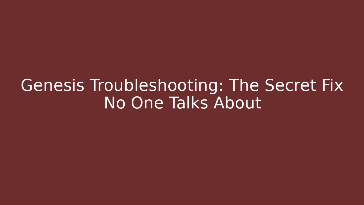 Genesis Troubleshooting: The Secret Fix No One Talks About