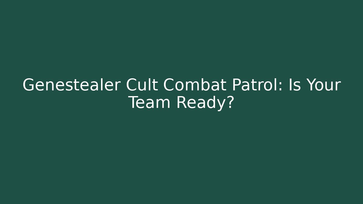 Genestealer Cult Combat Patrol: Is Your Team Ready?