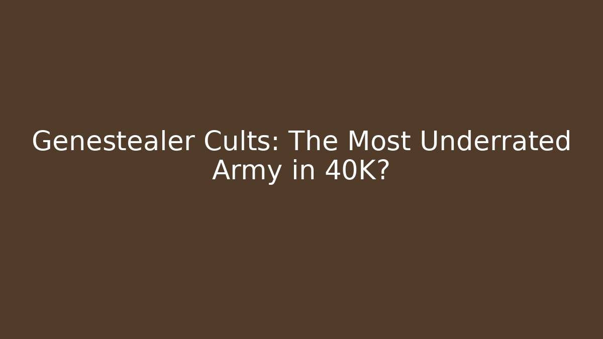 Genestealer Cults: The Most Underrated Army in 40K?