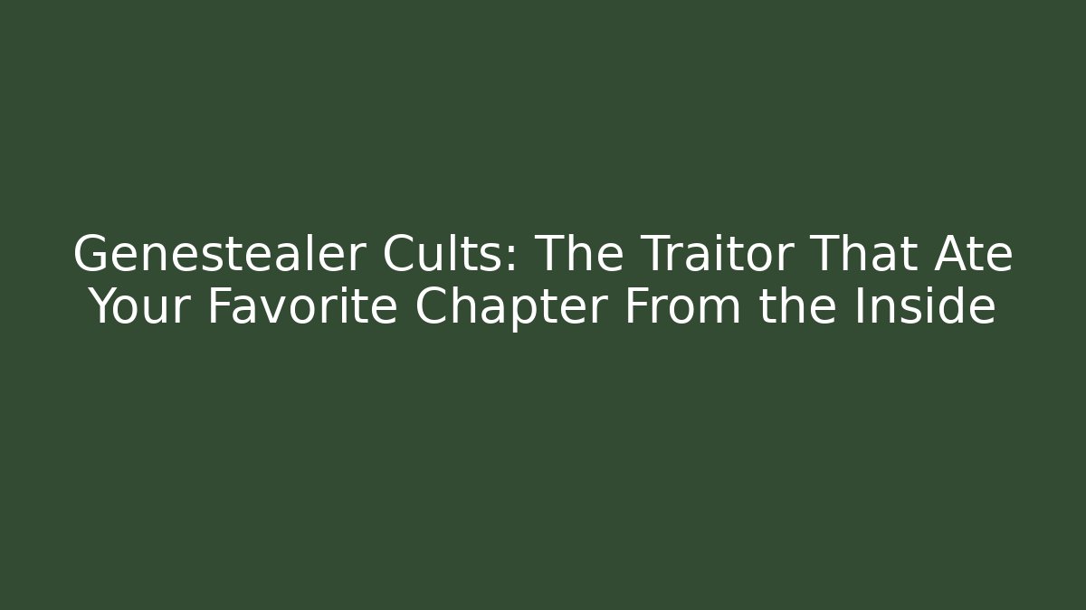 Genestealer Cults: The Traitor That Ate Your Favorite Chapter From the Inside - Critter Realm