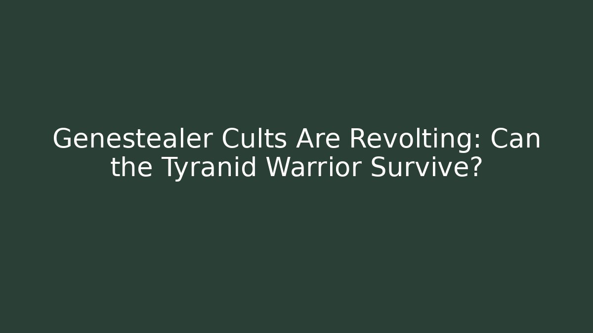Genestealer Cults Are Revolting: Can the Tyranid Warrior Survive?