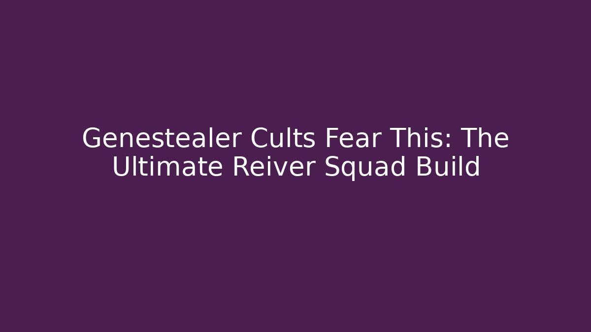 Genestealer Cults Fear This: The Ultimate Reiver Squad Build