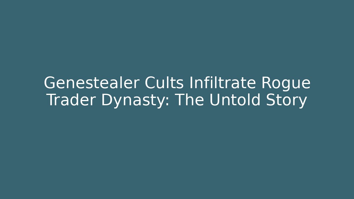 Genestealer Cults Infiltrate Rogue Trader Dynasty: The Untold Story