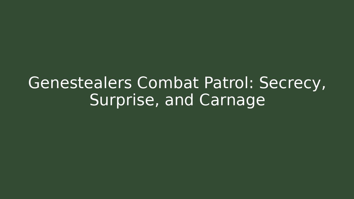 Genestealers Combat Patrol: Secrecy, Surprise, and Carnage