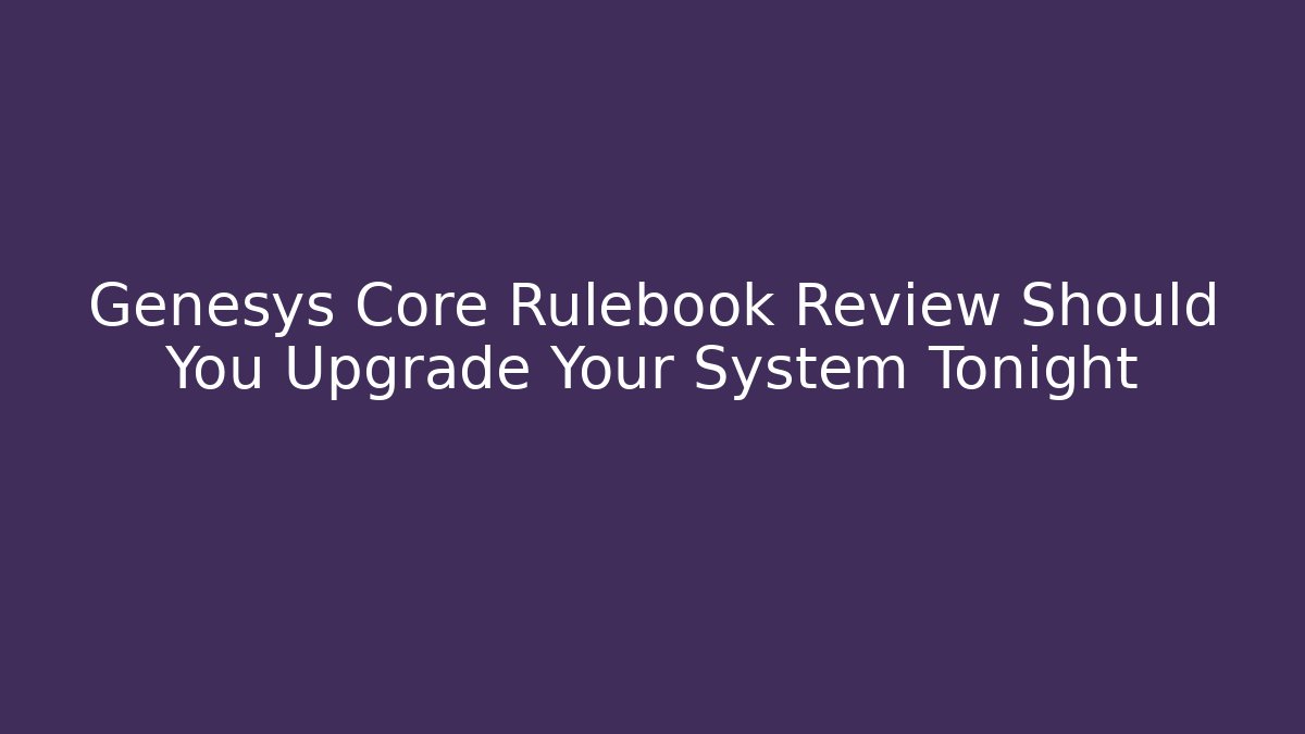 Genesys Core Rulebook Review Should You Upgrade Your System Tonight