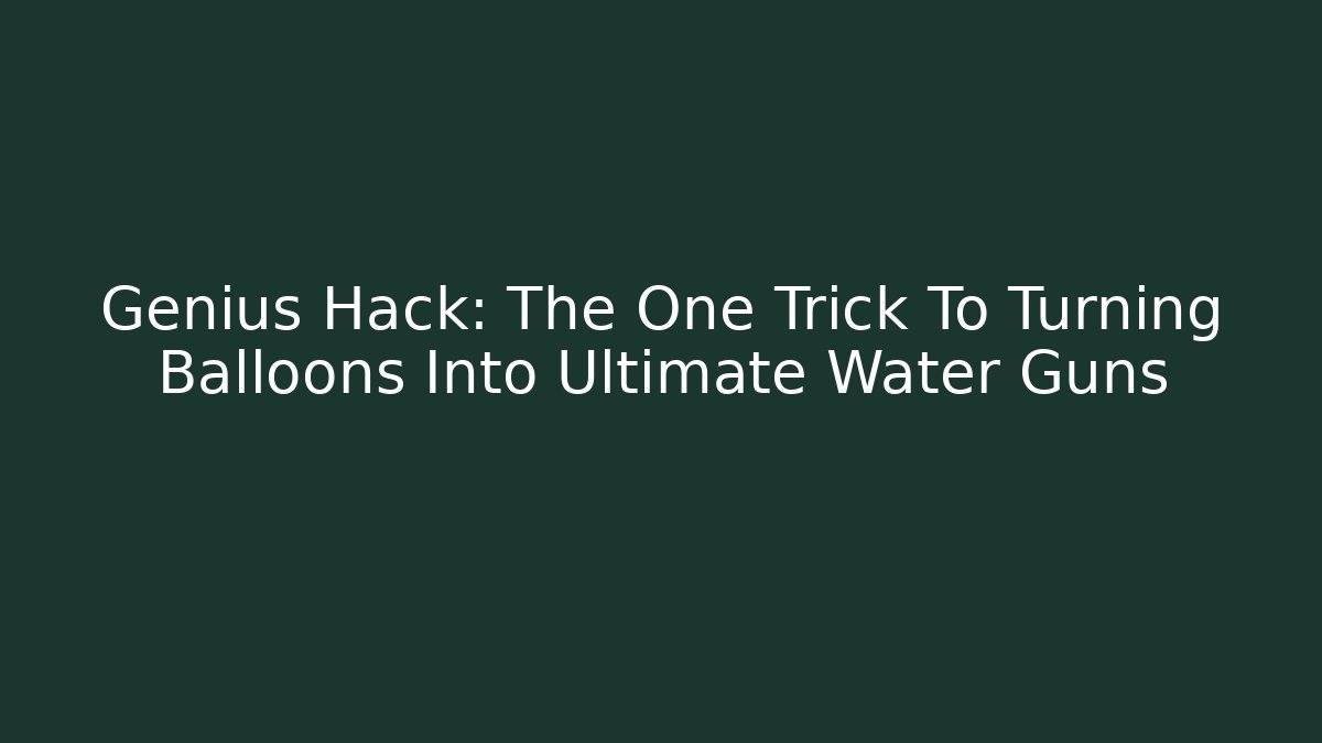 Genius Hack: The One Trick To Turning Balloons Into Ultimate Water Guns