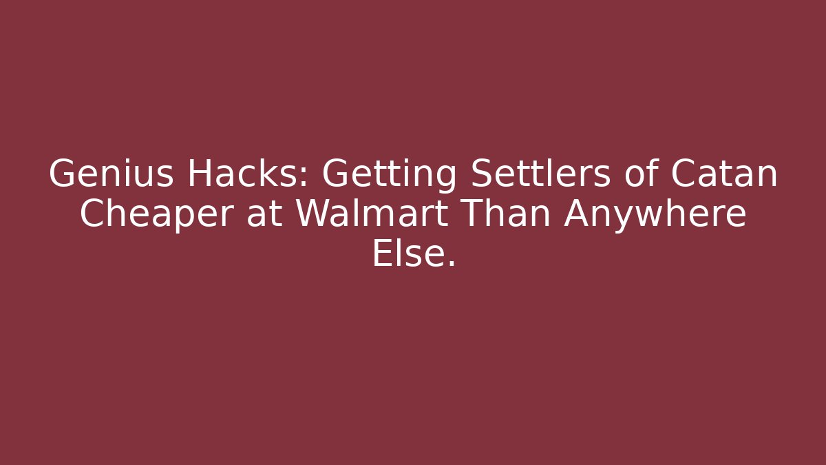 Genius Hacks: Getting Settlers of Catan Cheaper at Walmart Than Anywhere Else.