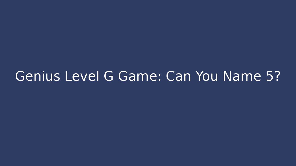 Genius Level G Game: Can You Name 5? - Critter Realm