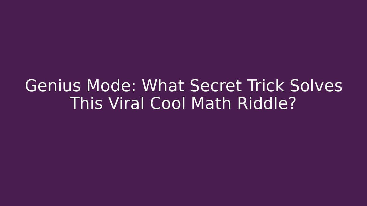 Genius Mode: What Secret Trick Solves This Viral Cool Math Riddle?