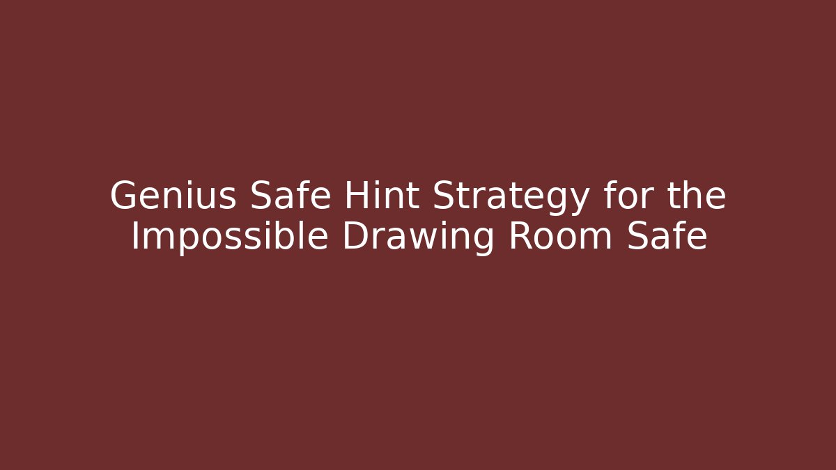 Genius Safe Hint Strategy for the Impossible Drawing Room Safe