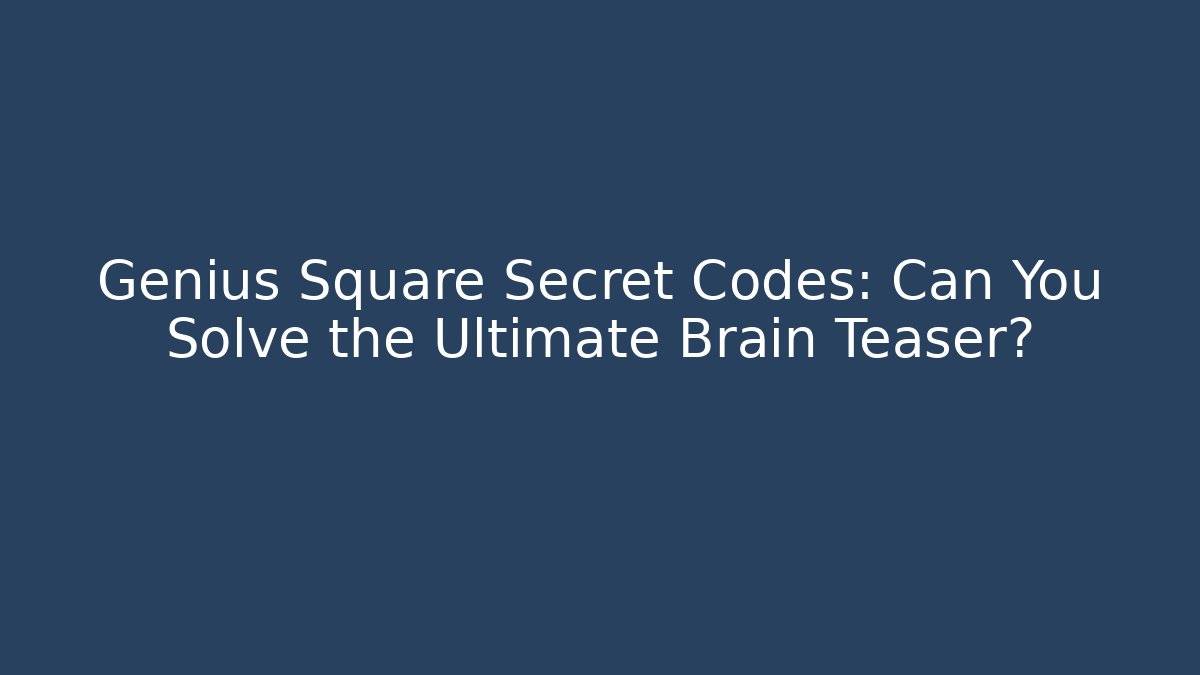 Genius Square Secret Codes: Can You Solve the Ultimate Brain Teaser?