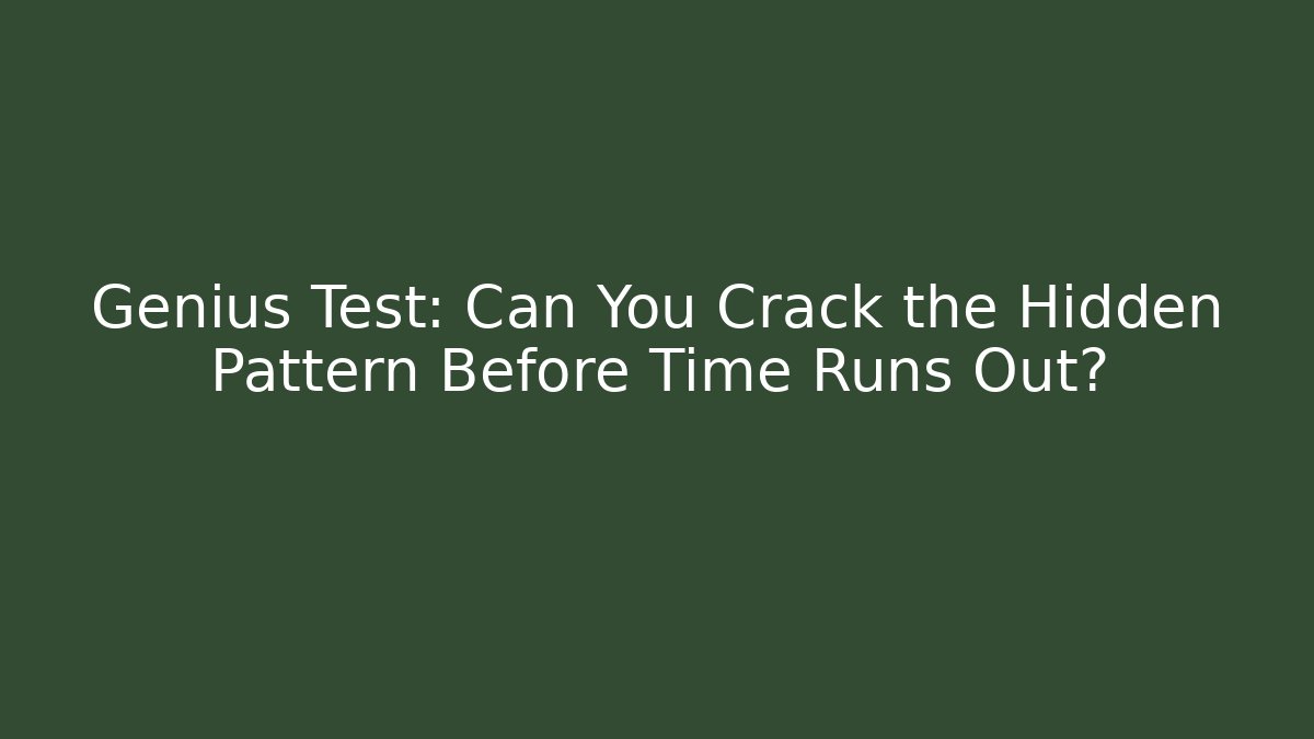 Genius Test: Can You Crack the Hidden Pattern Before Time Runs Out?