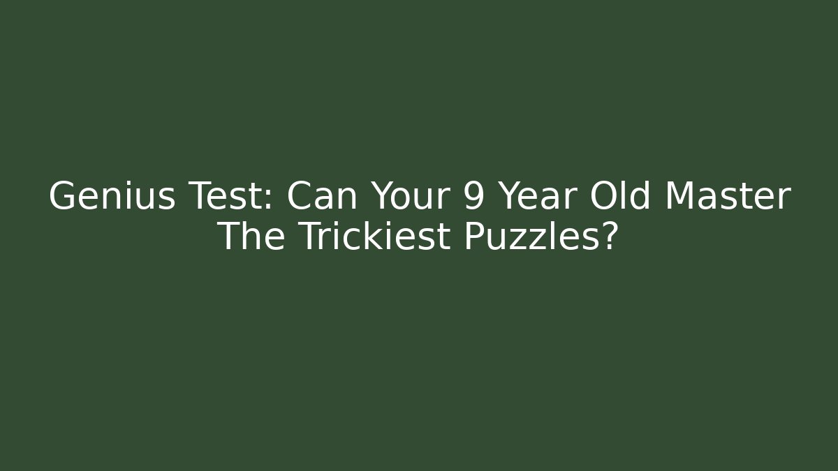 Genius Test: Can Your 9 Year Old Master The Trickiest Puzzles?
